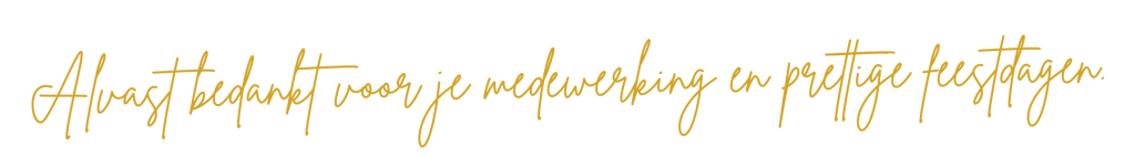 Alvast bedankt voor je medewerking en prettige feestdagen.